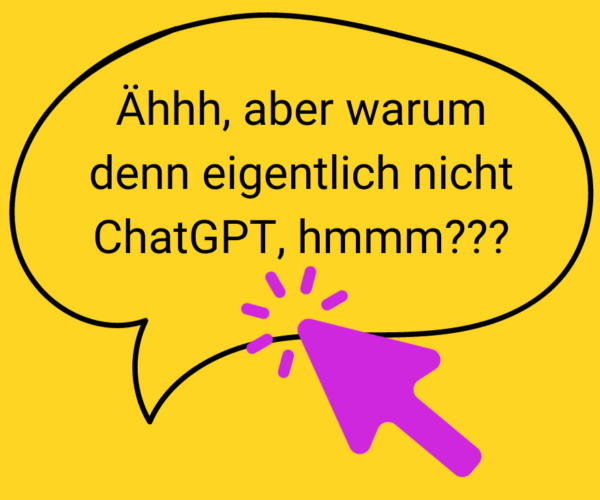 Warum eigentlich nicht ChatGPT?